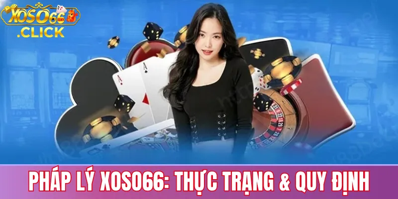 Tổng quan pháp lý Xoso66: thực trạng hoạt động theo giấy phép quốc tế và các lưu ý về quy định tại Việt Nam