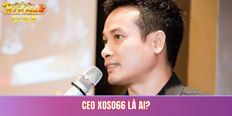 CEO Xoso66 – Thông Tin Người Phụ Trách Nội Dung Và Thương Hiệu 1 CEO Xoso66 Là Ai?